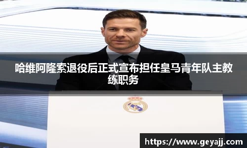 哈维阿隆索退役后正式宣布担任皇马青年队主教练职务